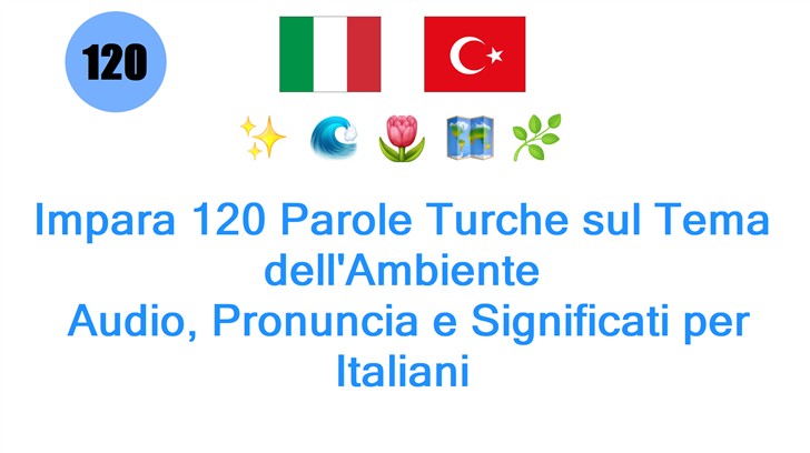 Impara 120 Parole Turche sul Tema dellAmbiente: Audio, Pronuncia e Significati per Italiani
